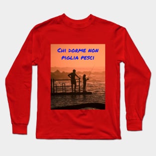 Chi dorme non piglia pesci Long Sleeve T-Shirt